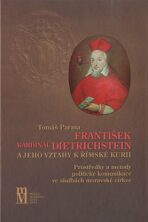 František kardinál Dietrichstein a jeho vztahy k římské kurii - Tomáš Parma