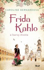 Frida Kahlo a barvy života - Bernardová Caroline
