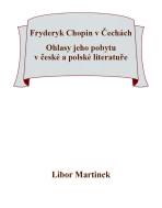 Fryderyk Chopin v Čechách. Ohlasy jeho pobytu v české a polské literatuře. - Libor Martínek