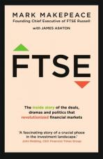 FTSE: The inside story of the deals, dramas and politics that revolutionized financial markets - Mark Makepeace,James Ashton