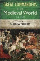 Great Commanders of the Medieval World: 454 - 1582 - Andrew ed Roberts