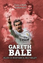 Gareth Bale: kluk co roztančil bílý balet - Tom Oldfield,Matt Oldfield
