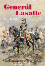 Generál Lasalle - Napoleonův nejslavnější kavalerista - Pavel B. Elbl