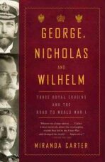 George, Nicholas and Wilhelm : Three Royal Cousins and the Road to World War I - Carter Miranda