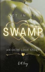 Get In My Swamp: An Ogre Love Story - G. M. Fairy