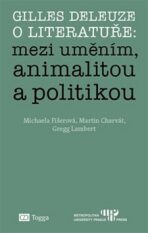 Gilles Deleuze o literatuře: mezi uměním, animalitou a politikou - Michaela Fišerová, ...