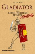 Gladiator: The Roman Fighter's (Unofficial) Manual - Philip Matyszak