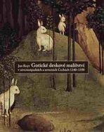 Gotické deskové malířství v severozápadních a severních Čechách 1340-1550 - Jan Royt