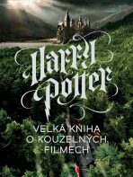 Harry Potter - Velká kniha o kouzelných filmech - Marc Sumerak