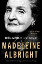 Hell and Other Destinations : A 21st-Century Memoir - Madeleine Albrightová