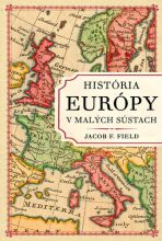 História Európy v malých sústach - Jacob F. Field