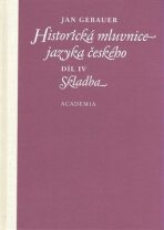 Historická mluvnice jazyka českého Díl IV. Skladba - Jan Gebauer
