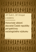 Historické vědomí obyvatel České republiky perspektivou sociologického výzkumu - Jiří Šubrt,Jiří Vinopal