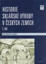 Historie sklářské výroby v českých zemích I. díl - Olga Drahotová, ...