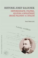 Historik Josef Kalousek: historiografie, politika, kultura a společnost druhé poloviny 19. století - Pavel Fabini