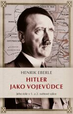 Hitler jako vojevůdce - Jeho role v 1. a 2. světové válce - Henrik Eberle