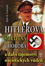 Hitlerova smrtelná choroba a další tajemství nacistických vůdců - Lattimer John K.