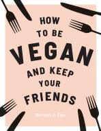 How to be Vegan and Keep Your Friends: Recipes & Tips - Annie Nichols