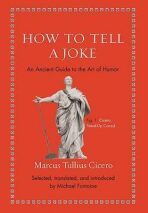 How to Tell a Joke : An Ancient Guide to the Art of Humor - Marcus Tullius Cicero