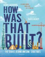 How Was That Built? The Stories Behind Awesome Structures - Roma Agrawalová
