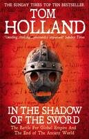 In the Shadow of the Sword: The Battle for Global Empire and the End of the Ancient World - Tom Holland
