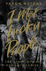 I met lucky people: The Story of the Romani Gypsies - Yaron Matras