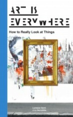 Art Is Everywhere: How to Really Look at Things - Lorenzo Servi alias SerraGlia