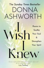 I Wish I Knew : Poems to Soothe Your Soul & Strengthen Your Spirit - Donna Ashworth