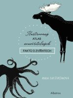 Ilustrovaný atlas neuvěřitelných faktů o zvířatech - Maja Säfströmová