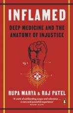 Inflamed. Deep Medicine and the Anatomy of Injustice - Raj Patel