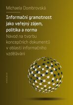 Informační gramotnost jako veřejný zájem, politika a norma - Návod na tvorbu koncepčních dokumentů v oblasti informačního vzdělávání - Michaela Dombrovská