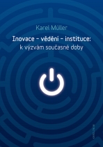 Inovace – vědění – instituce: k výzvám současné doby - Karel Müller