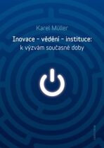 Inovace - vědění - instituce: k výzvám současné doby - Karel Müller