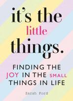 It's the Little Things: Finding the Joy in the Small Things in Life - Sarah Fordová