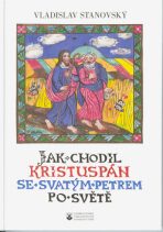 Jak chodil Kristuspán se svatým Petrem po světě - Vladislav Stanovský, ...