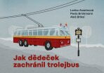 Jak dědeček zachránil trolejbus - Lenka Arazimová, ...