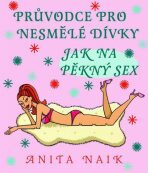 Průvodce pro nesmělé dívky - Jak na pěkný sex - Anita Naik