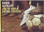 Jak se hraje fotbal v Africe - Ujfaluši Robin