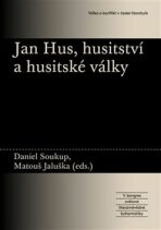 Jan Hus, husitství a husitské války - Daniel Soukup,Matouš Jaluška