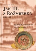 Jan III. z Rožmberka 1484-1532 - Simona Kotlárová