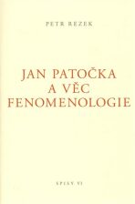 JAN PATOČKA A VĚC FENOMENOLOGIE/SPISY VI. - Petr Rezek