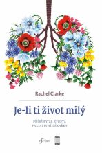Je-li ti život milý - Příběhy ze života paliativní lékařky - Clarke Rachel