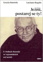 Ježíši, postarej se ty! - P. Dolindo Ruotolo ve vzpomínkách své neteře - Grazia Ruotolo,Luciano Regolo