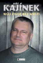 Jiří Kajínek Můj život bez mříží - Jiří Kajínek