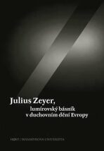 Julius Zeyer, lumírovský básník v duchovním dění Evropy - Jiří Kudrnáč