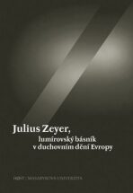 Julius Zeyer, lumírovský básník v duchovním dění Evropy - Jiří Kudrnáč, ...