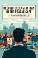 Keeping Bedlam at Bay in the Prague Cafe - Henderson M Ellis