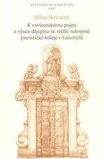 K osvícenskému pojetí a výuce dějepisu ve světle rukopisů piaristické koleje v Litomyšli - Milan Skřivánek