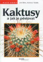 Kaktusy a jak je pěstovat - Jan Říha,Rudolf Šubík