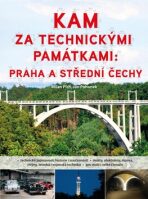 Kam za technickými památkami: Praha a střední Čechy - Jan Pohunek,Milan Plch